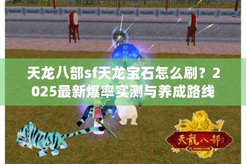 天龙八部sf天龙宝石怎么刷？2025最新爆率实测与养成路线