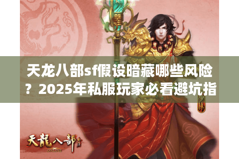 天龙八部sf假设暗藏哪些风险？2025年私服玩家必看避坑指南