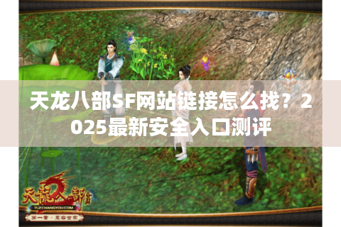 天龙八部SF网站链接怎么找？2025最新安全入口测评