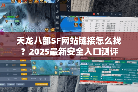 天龙八部SF网站链接怎么找？2025最新安全入口测评