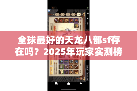 全球最好的天龙八部sf存在吗？2025年玩家实测榜单揭秘
