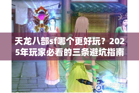 天龙八部sf哪个更好玩？2025年玩家必看的三条避坑指南