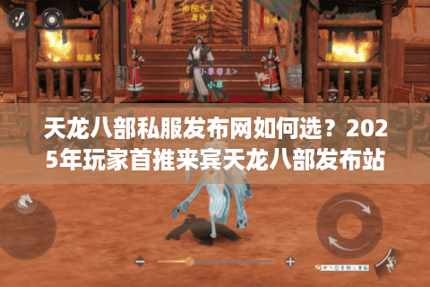天龙八部私服发布网如何选？2025年玩家首推来宾天龙八部发布站