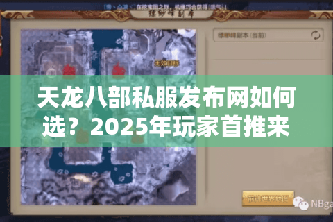 天龙八部私服发布网如何选？2025年玩家首推来宾天龙八部发布站