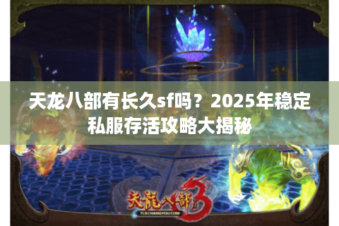 天龙八部有长久sf吗？2025年稳定私服存活攻略大揭秘