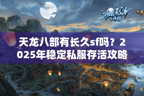 天龙八部有长久sf吗？2025年稳定私服存活攻略大揭秘