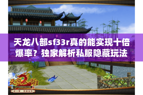天龙八部sf33r真的能实现十倍爆率？独家解析私服隐藏玩法