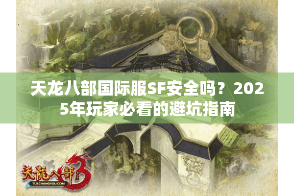 天龙八部国际服SF安全吗？2025年玩家必看的避坑指南
