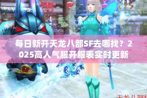每日新开天龙八部SF去哪找？2025高人气服开服表实时更新