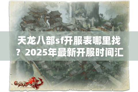 天龙八部sf开服表哪里找？2025年最新开服时间汇总