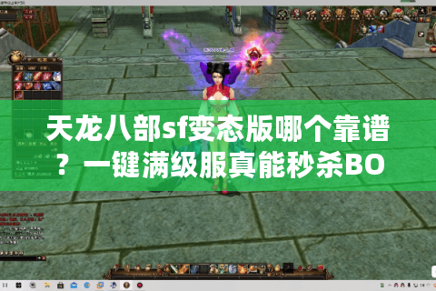 天龙八部sf变态版哪个靠谱？一键满级服真能秒杀BOSS吗