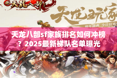 天龙八部sf家族排名如何冲榜？2025最新梯队名单曝光