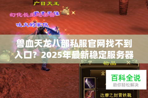 兽血天龙八部私服官网找不到入口？2025年最新稳定服务器推荐