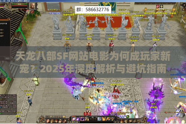 天龙八部SF网站电影为何成玩家新宠?2025年深度解析与避坑指南 天龙八部SF网站电影为何成玩家新宠?2025年深度解析与避坑指南