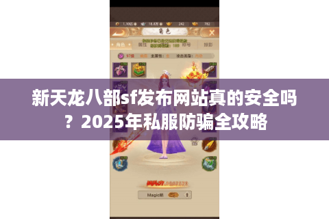 新天龙八部sf发布网站真的安全吗？2025年私服防骗全攻略