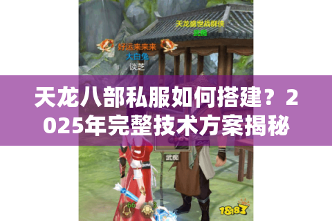 天龙八部私服如何搭建？2025年完整技术方案揭秘