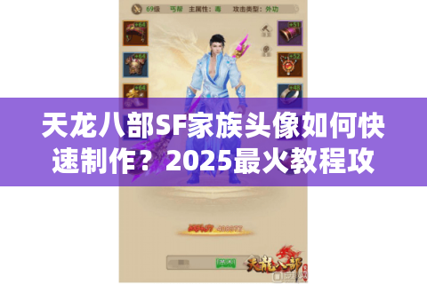 天龙八部SF家族头像如何快速制作？2025最火教程攻略揭秘