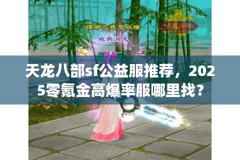 天龙八部sf公益服推荐，2025零氪金高爆率服哪里找？