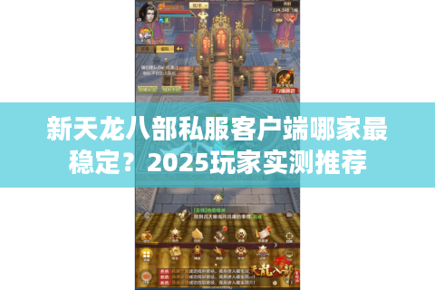 新天龙八部私服客户端哪家最稳定？2025玩家实测推荐