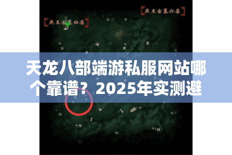天龙八部端游私服网站哪个靠谱？2025年实测避坑指南