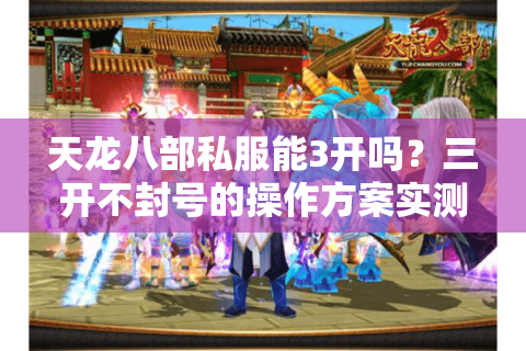 天龙八部私服能3开吗？三开不封号的操作方案实测