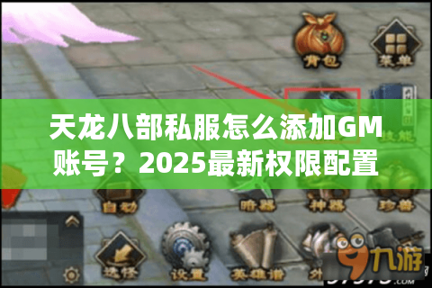 天龙八部私服怎么添加GM账号？2025最新权限配置指南