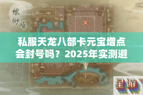 私服天龙八部卡元宝增点会封号吗？2025年实测避坑指南