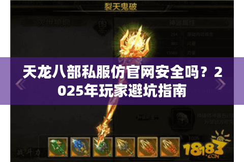 天龙八部私服仿官网安全吗?2025年玩家避坑指南 天龙八部私服仿官网安全吗?2025年玩家避坑指南