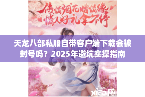 天龙八部私服自带客户端下载会被封号吗？2025年避坑实操指南