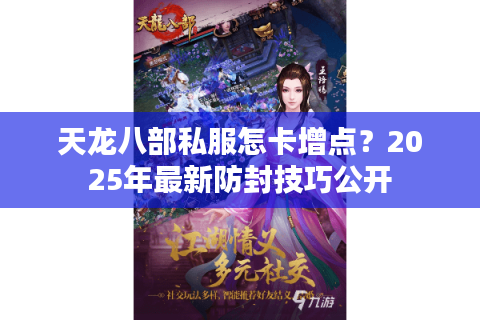 天龙八部私服怎卡增点？2025年最新防封技巧公开