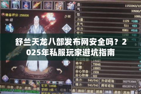 舒兰天龙八部发布网安全吗？2025年私服玩家避坑指南