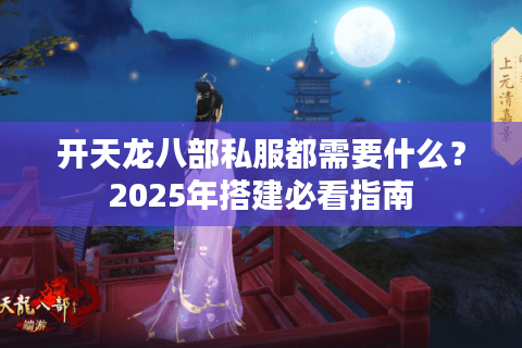 开天龙八部私服都需要什么？2025年搭建必看指南
