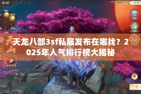 天龙八部3sf私服发布在哪找？2025年人气排行榜大揭秘