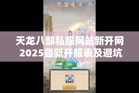 天龙八部私服网站新开网 2025最新开服表及避坑指南速领