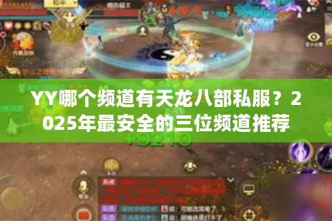 YY哪个频道有天龙八部私服？2025年最安全的三位频道推荐