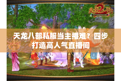 天龙八部私服当主播难？四步打造高人气直播间