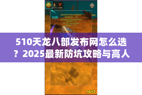 510天龙八部发布网怎么选？2025最新防坑攻略与高人气服推荐