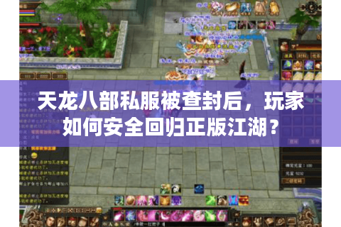 天龙八部私服被查封后，玩家如何安全回归正版江湖？