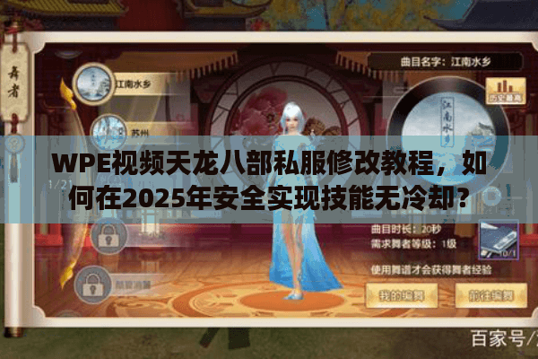 WPE视频天龙八部私服修改教程，如何在2025年安全实现技能无冷却？