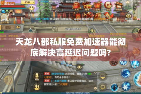天龙八部私服免费加速器能彻底解决高延迟问题吗?