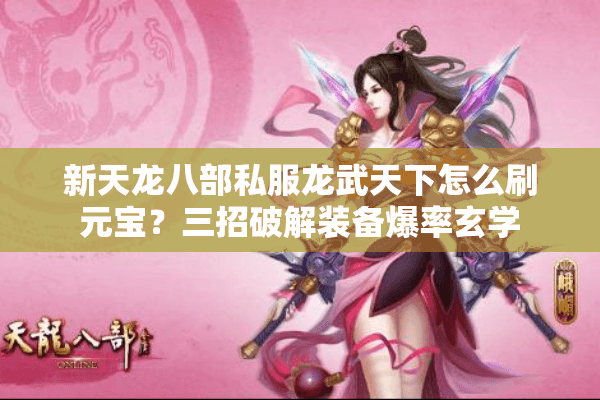 新天龙八部私服龙武天下怎么刷元宝？三招破解装备爆率玄学