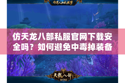 仿天龙八部私服官网下载安全吗？如何避免中毒掉装备风险