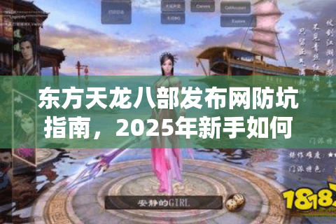 东方天龙八部发布网防坑指南,2025年新手如何挑选不跑路的精品私服? 东方天龙八部发布网防坑指南,2025年新手如何挑选不跑路的精品私服?
