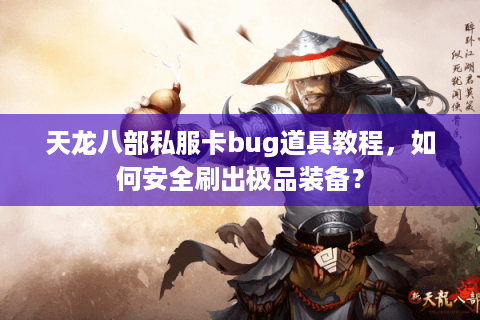 天龙八部私服卡bug道具教程，如何安全刷出极品装备？