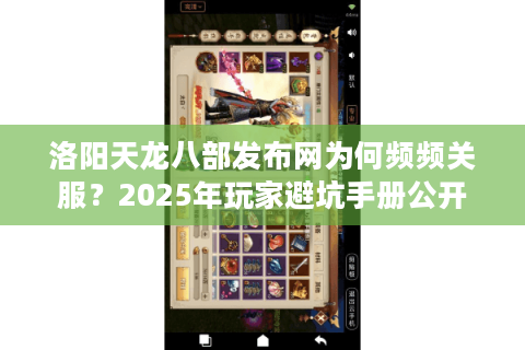 洛阳天龙八部发布网为何频频关服？2025年玩家避坑手册公开