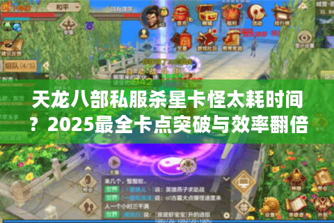 天龙八部私服杀星卡怪太耗时间？2025最全卡点突破与效率翻倍指南