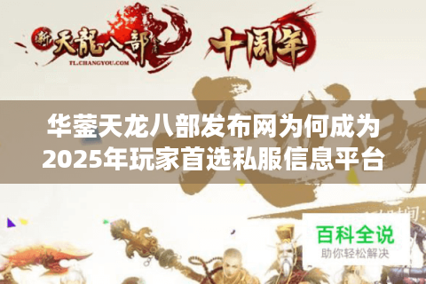 华蓥天龙八部发布网为何成为2025年玩家首选私服信息平台？
