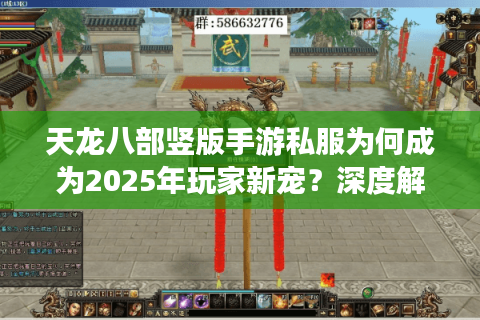 天龙八部竖版手游私服为何成为2025年玩家新宠？深度解析游戏真相