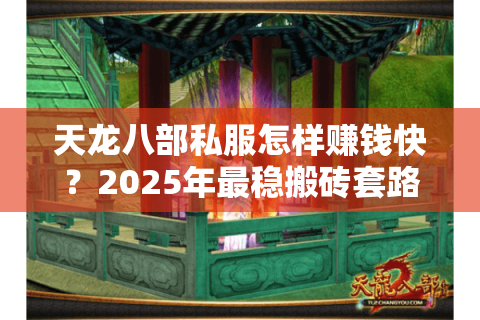 天龙八部私服怎样赚钱快？2025年最稳搬砖套路全解析