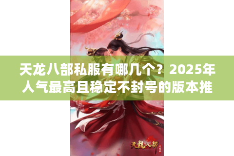 天龙八部私服有哪几个？2025年人气最高且稳定不封号的版本推荐